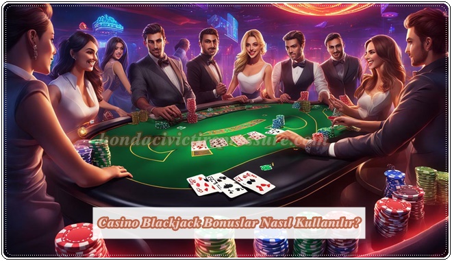 Casino Blackjack Bonuslar Nasıl Kullanılır?